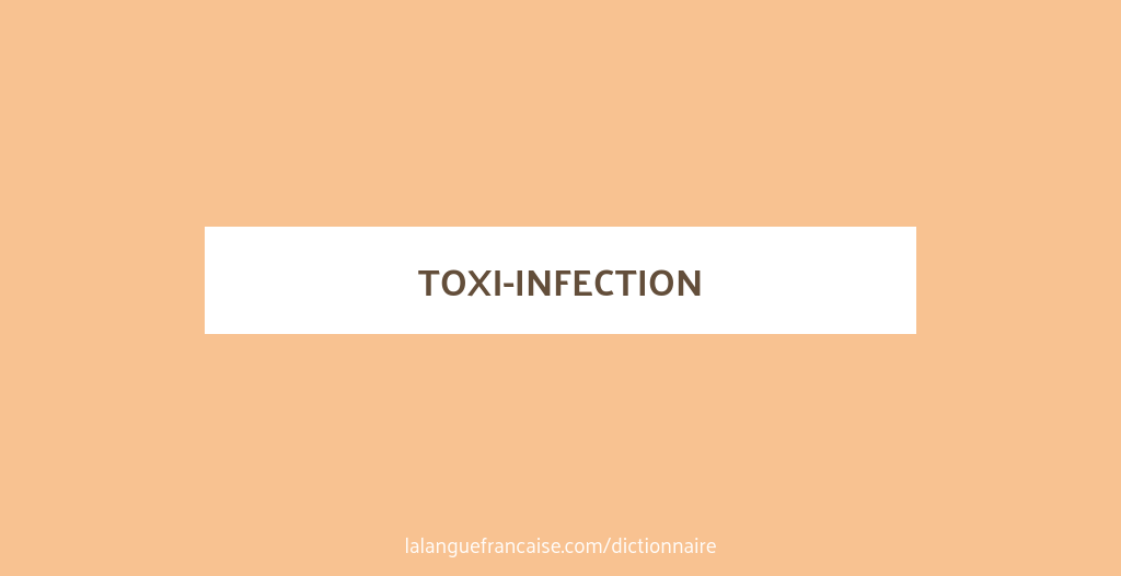Définition de toxi-infection | Dictionnaire français