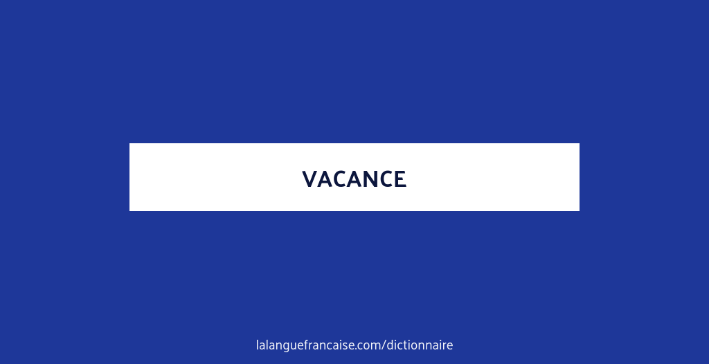Vacance Definition De Vacance La Langue Francaise