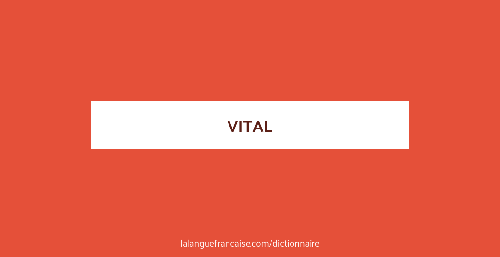 Définition de vital | Dictionnaire français